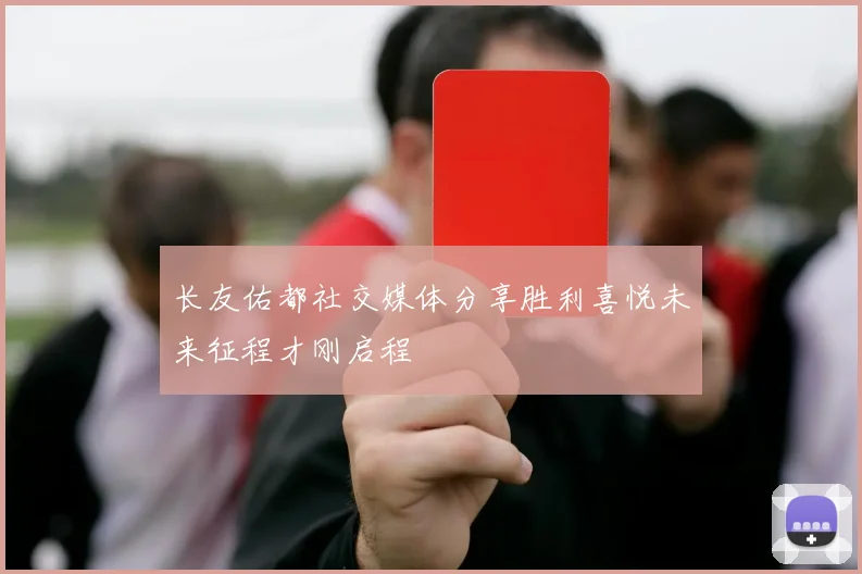 长友佑都社交媒体分享胜利喜悦未来征程才刚启程